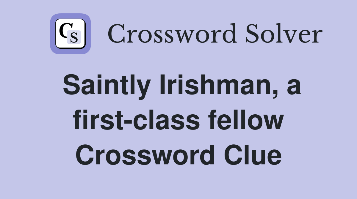 Saintly Irishman, a first-class fellow Crossword Clue
