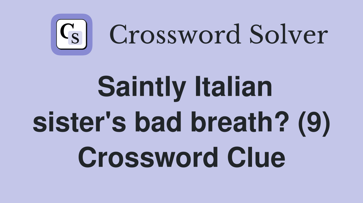 Saintly Italian sister's bad breath? (9) Crossword Clue