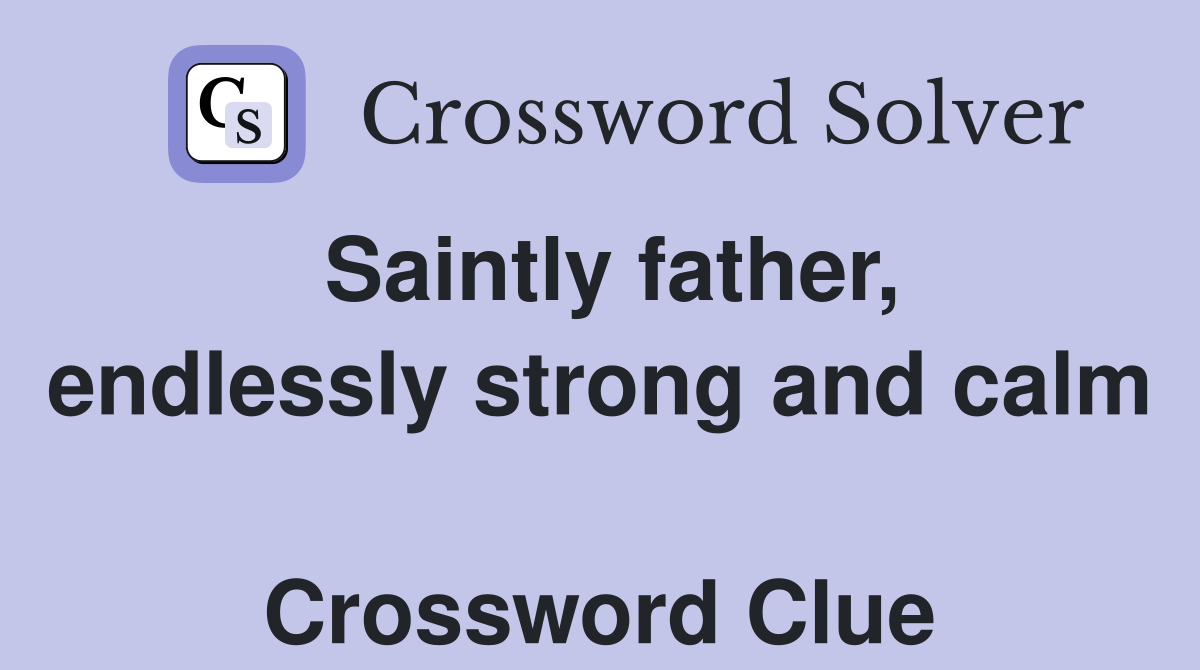 Saintly father, endlessly strong and calm  Crossword Clue
