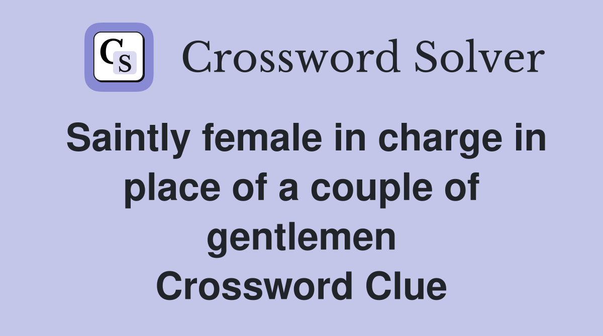 Saintly female in charge in place of a couple of gentlemen Crossword Clue