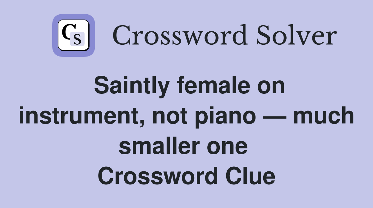 Saintly female on instrument, not piano — much smaller one  Crossword Clue