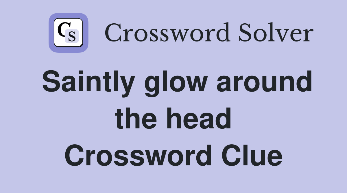 Saintly glow around the head Crossword Clue