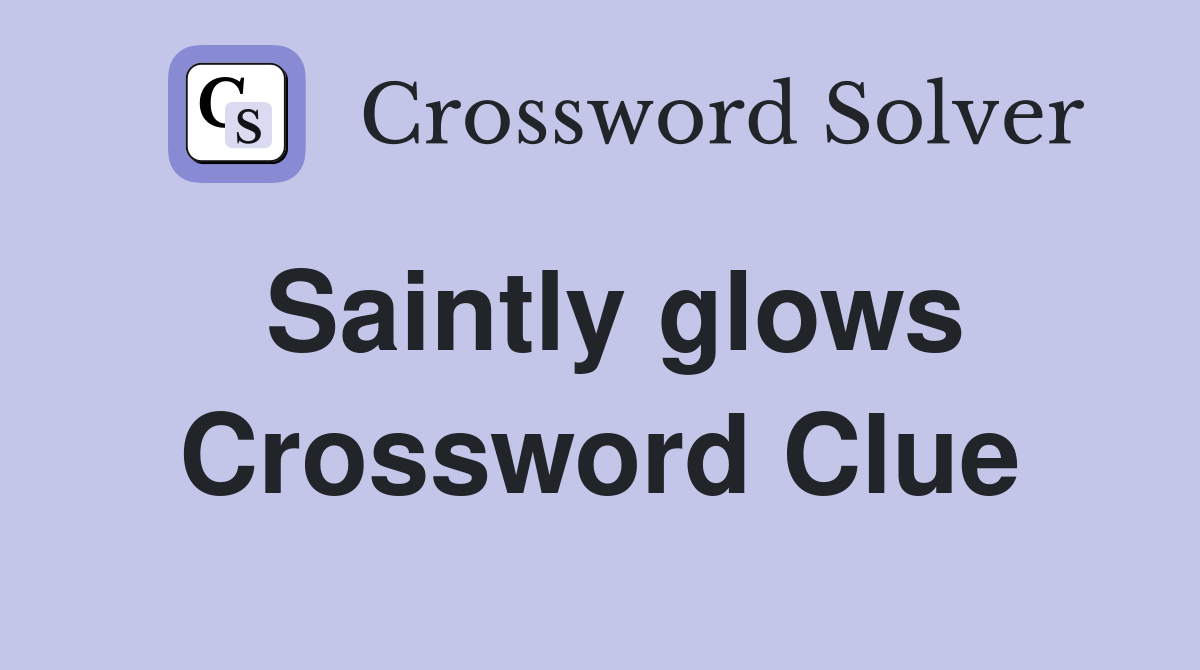 Saintly glows Crossword Clue
