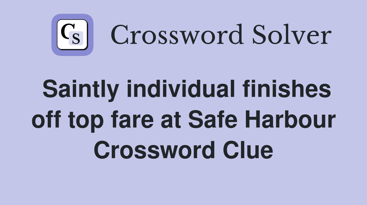 Saintly individual finishes off top fare at Safe Harbour Crossword Clue