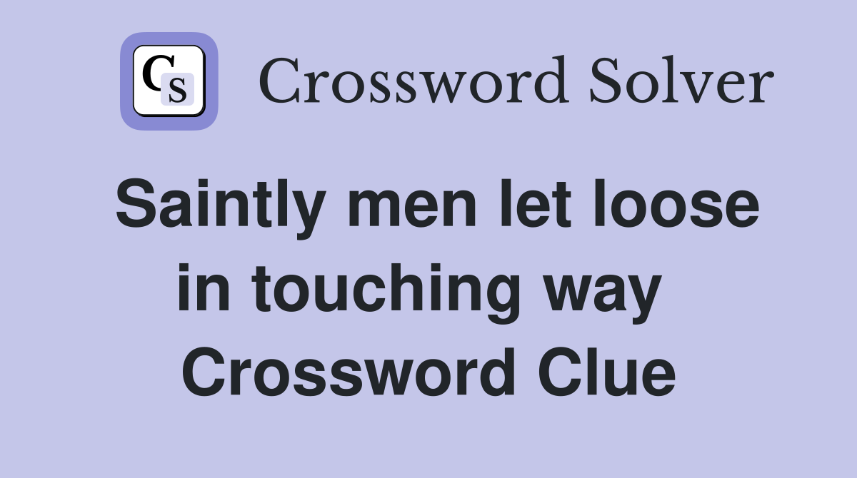 Saintly men let loose in touching way  Crossword Clue