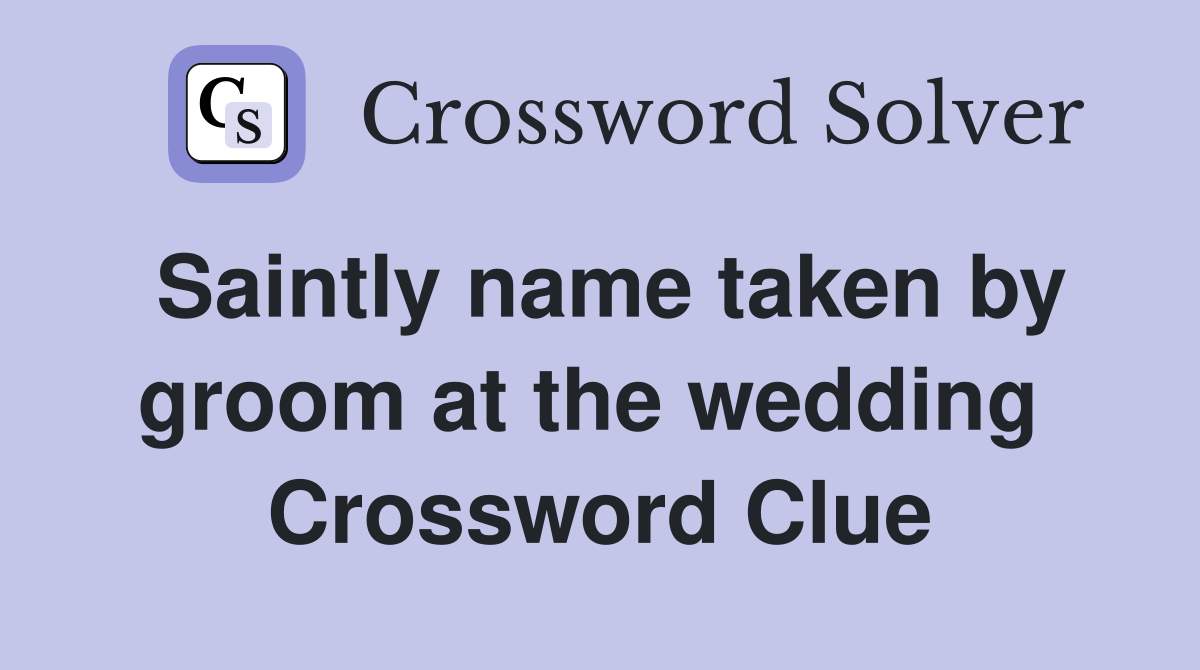 Saintly name taken by groom at the wedding  Crossword Clue