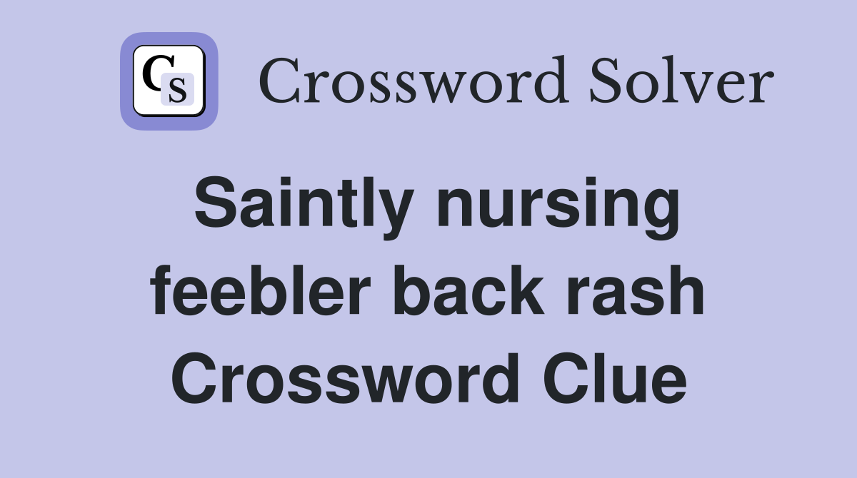 Saintly nursing feebler back rash Crossword Clue