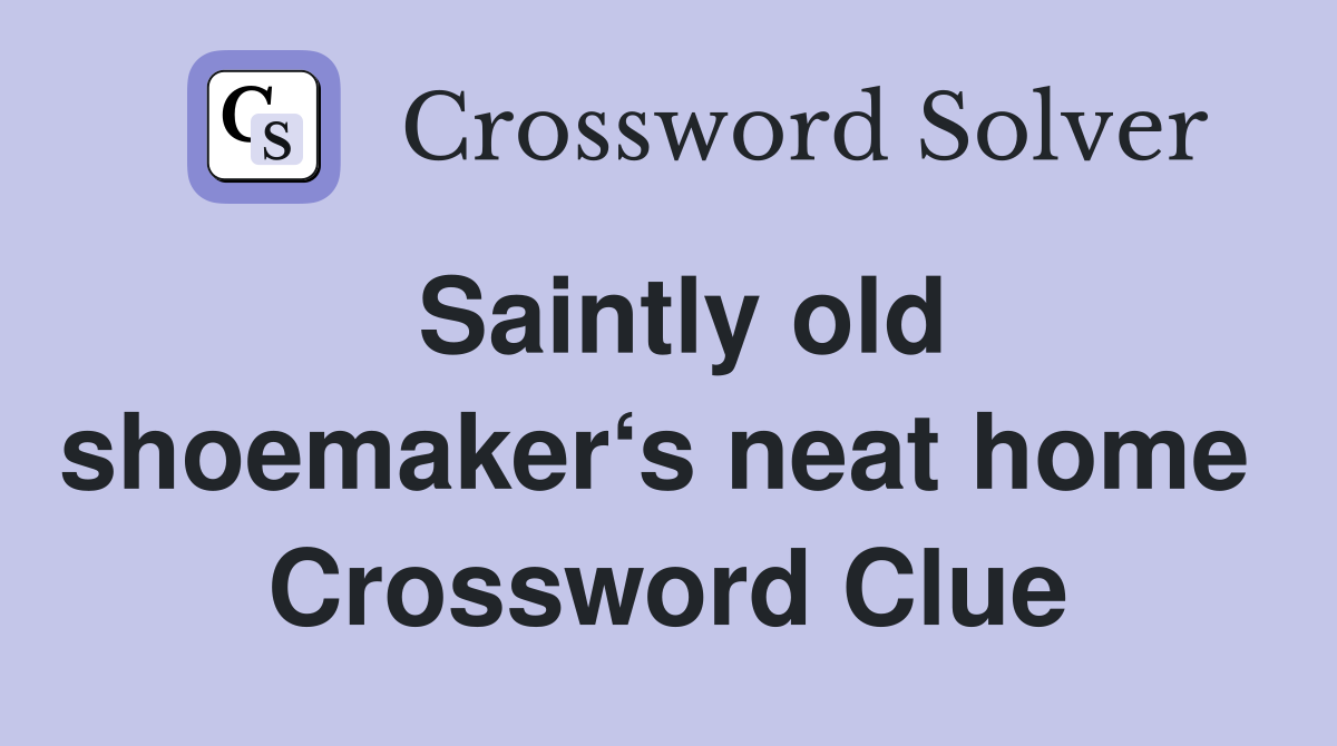 Saintly old shoemaker‘s neat home  Crossword Clue