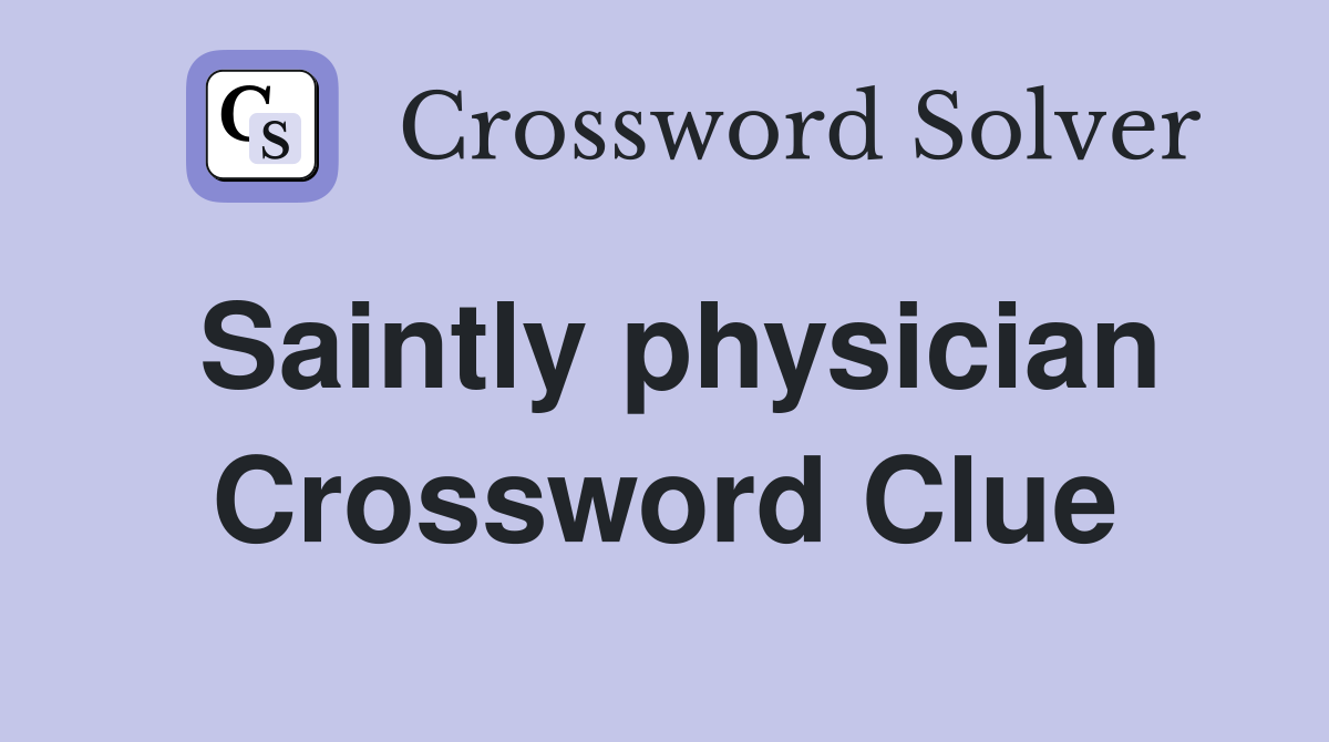 Saintly physician Crossword Clue