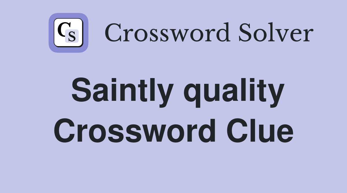 Saintly quality Crossword Clue