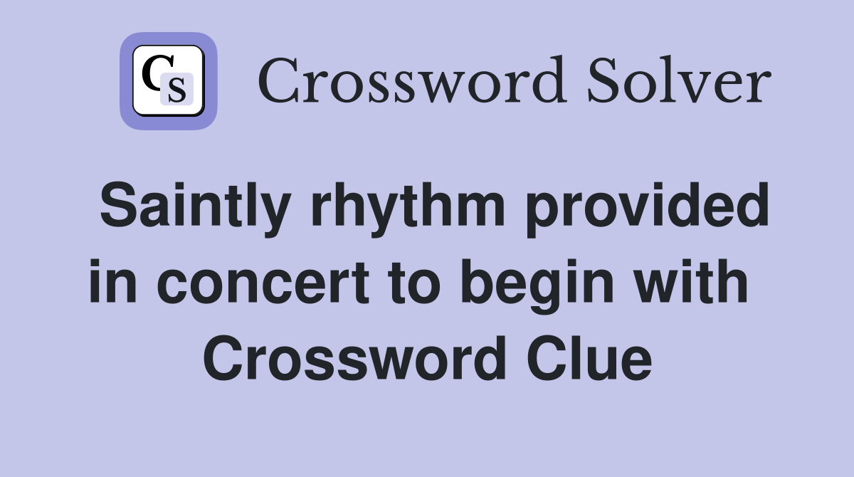 Saintly rhythm provided in concert to begin with  Crossword Clue