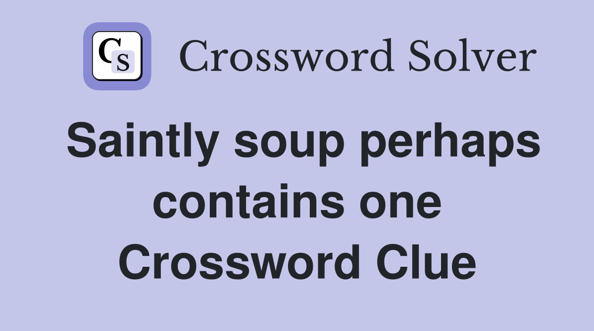 Saintly soup perhaps contains one Crossword Clue