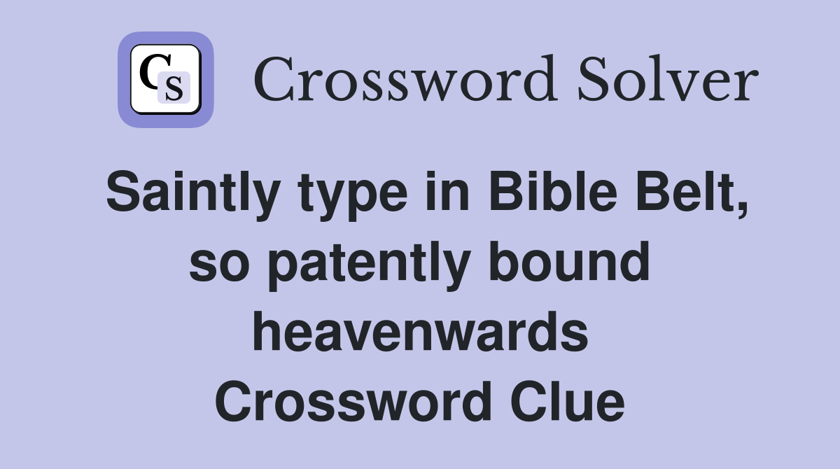 Saintly type in Bible Belt, so patently bound heavenwards Crossword Clue
