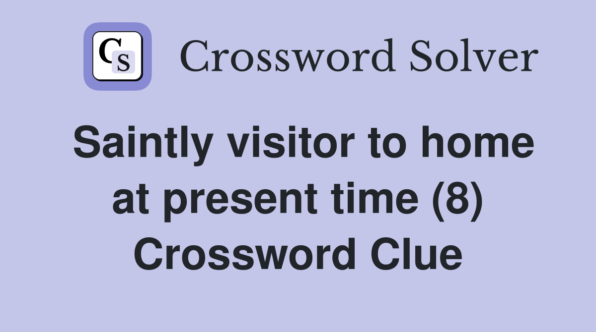 Saintly visitor to home at present time (8) Crossword Clue