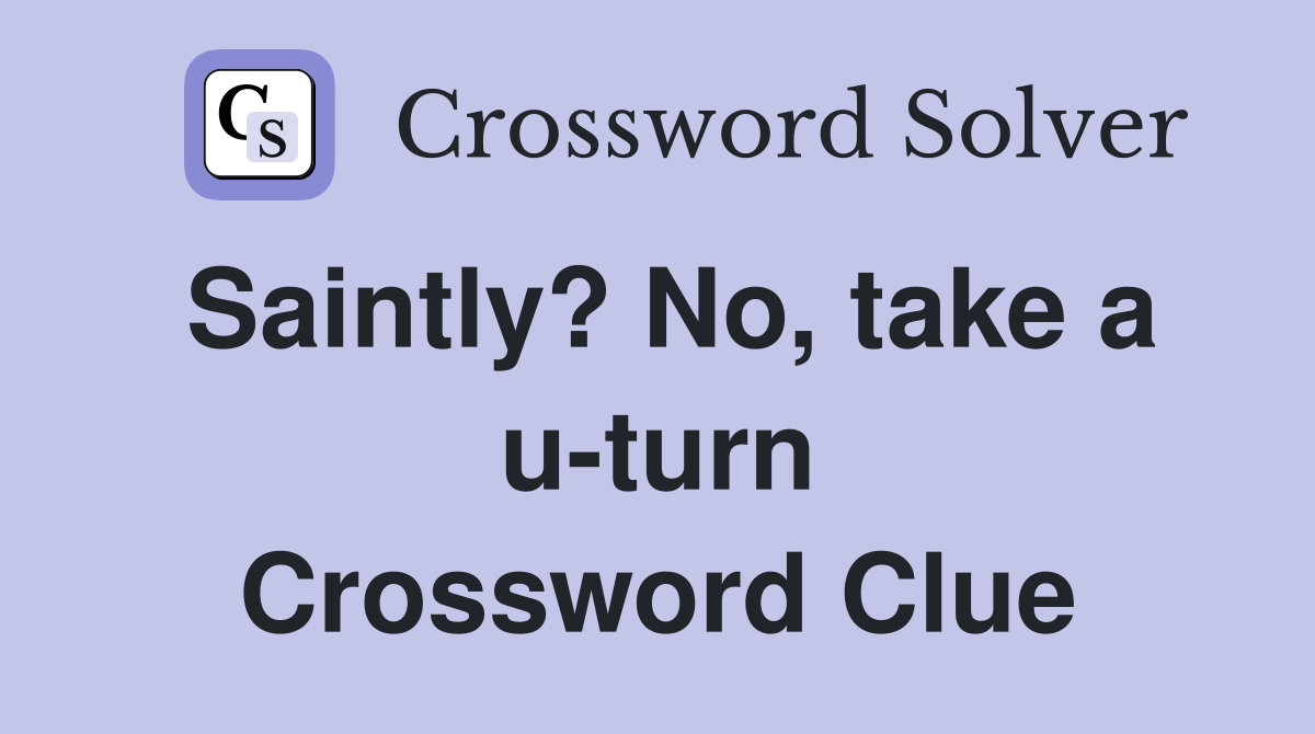 Saintly? No, take a u-turn Crossword Clue