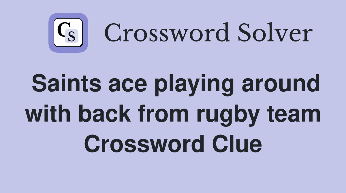 Saints ace playing around with back from rugby team Crossword Clue