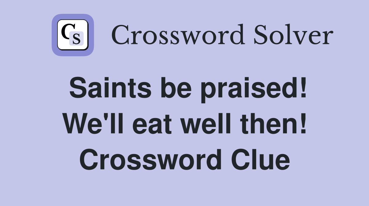 Saints be praised! We'll eat well then! Crossword Clue