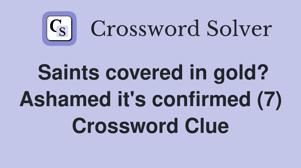 Saints covered in gold? Ashamed it's confirmed (7) Crossword Clue