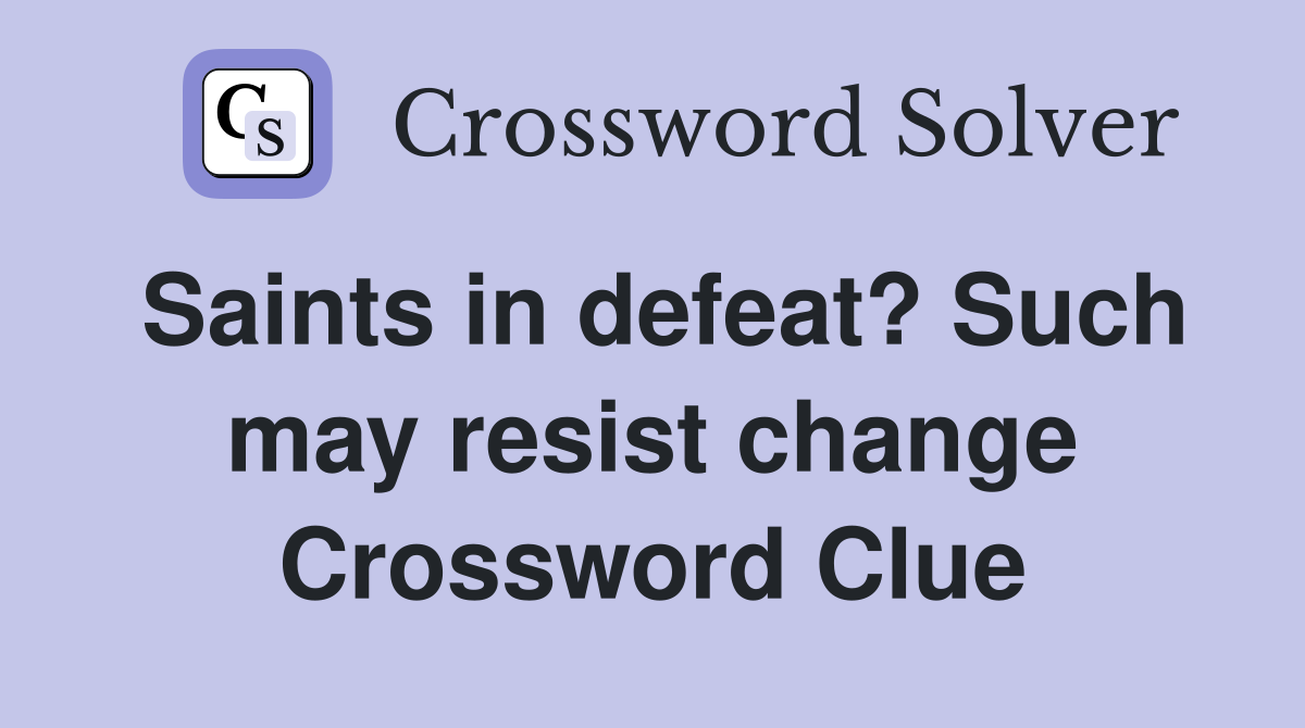 Saints in defeat? Such may resist change Crossword Clue