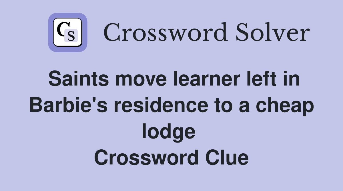 Saints move learner left in Barbie's residence to a cheap lodge  Crossword Clue
