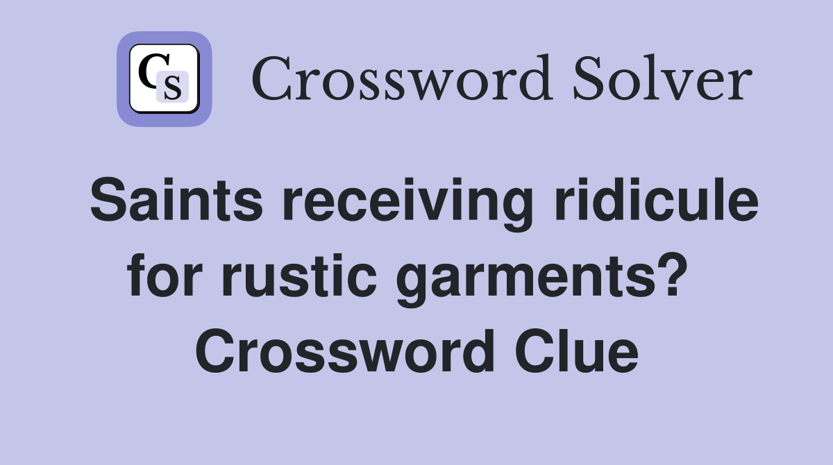 Saints receiving ridicule for rustic garments?  Crossword Clue