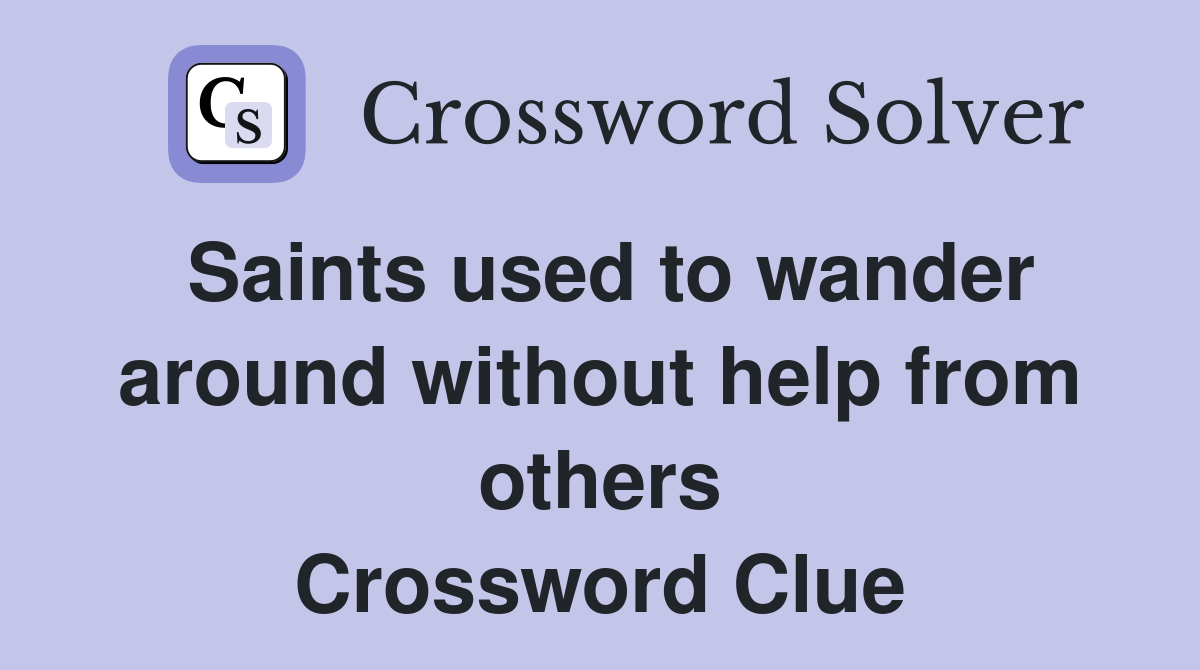 Saints used to wander around without help from others Crossword Clue