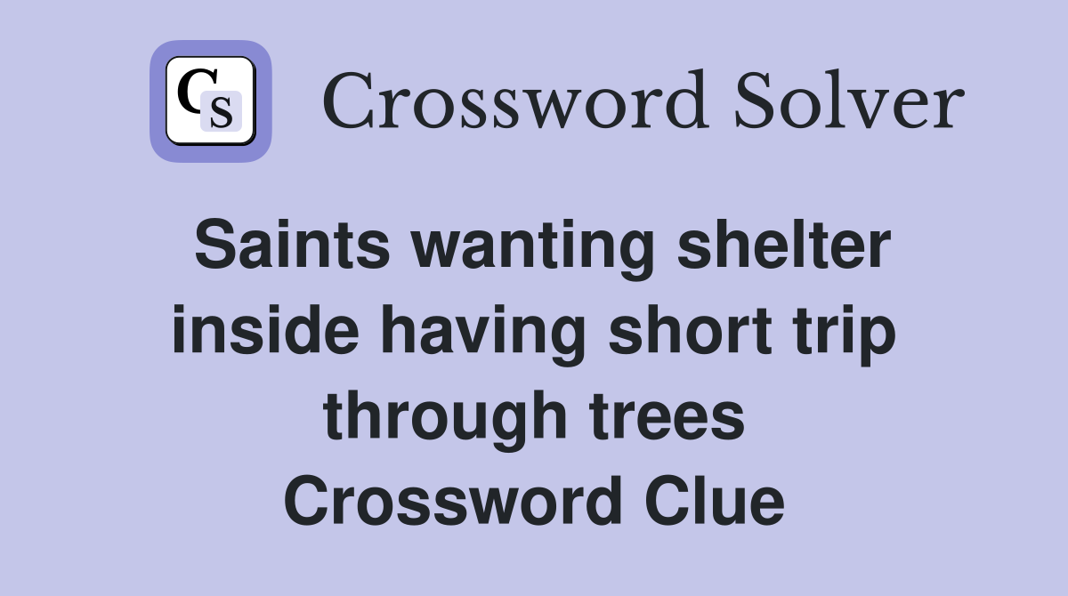 Saints wanting shelter inside having short trip through trees Crossword Clue