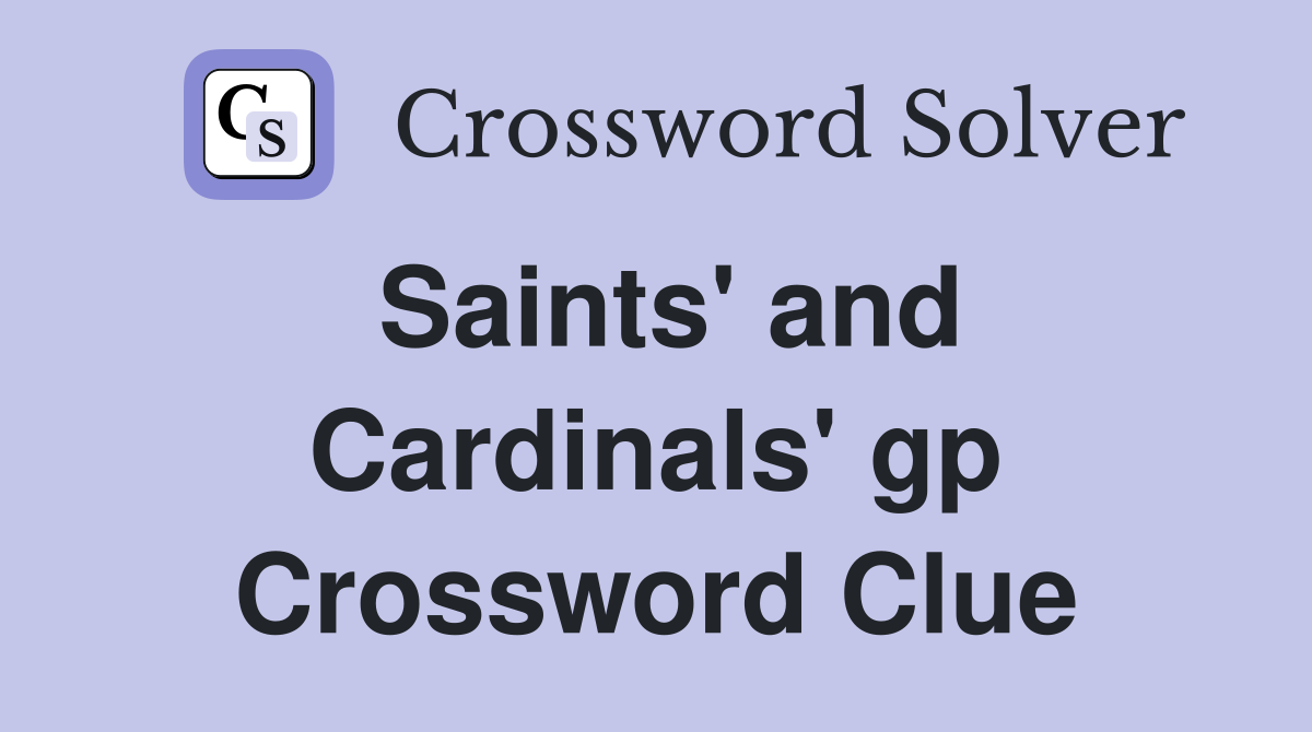 Saints' and Cardinals' gp Crossword Clue