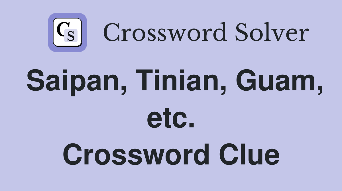 Saipan, Tinian, Guam, etc. Crossword Clue