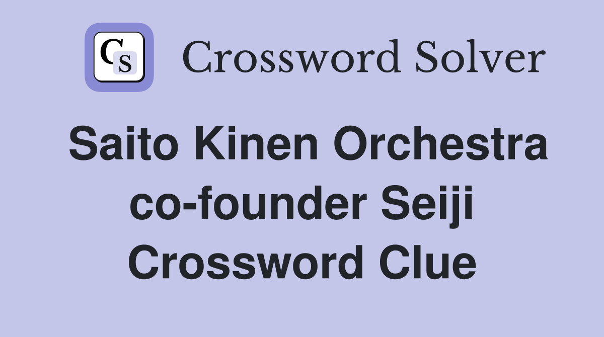 Saito Kinen Orchestra co-founder Seiji Crossword Clue