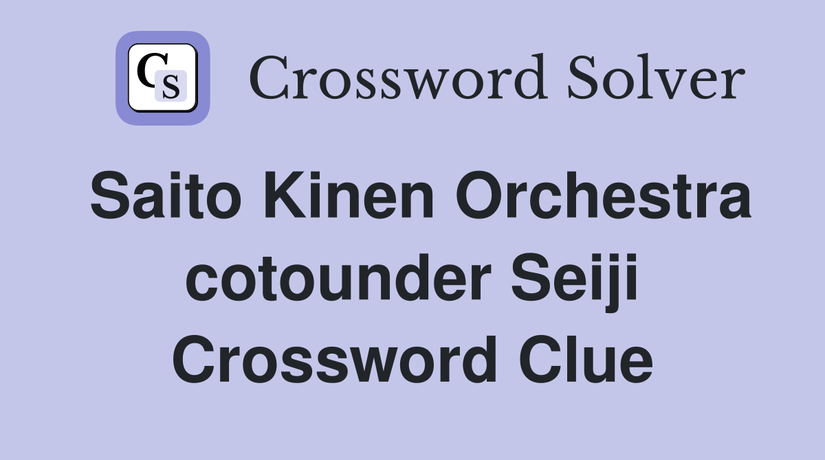 Saito Kinen Orchestra cotounder Seiji Crossword Clue