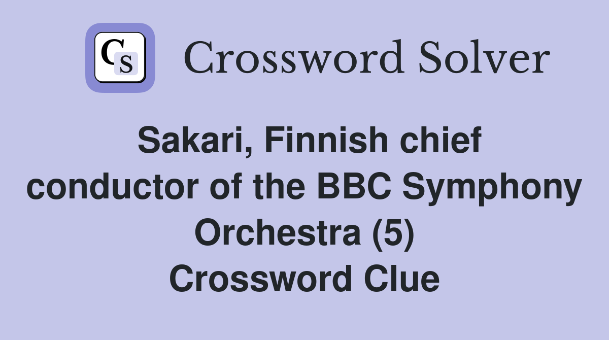 Sakari, Finnish chief conductor of the BBC Symphony Orchestra (5) Crossword Clue