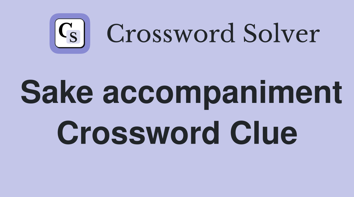 Sake accompaniment Crossword Clue