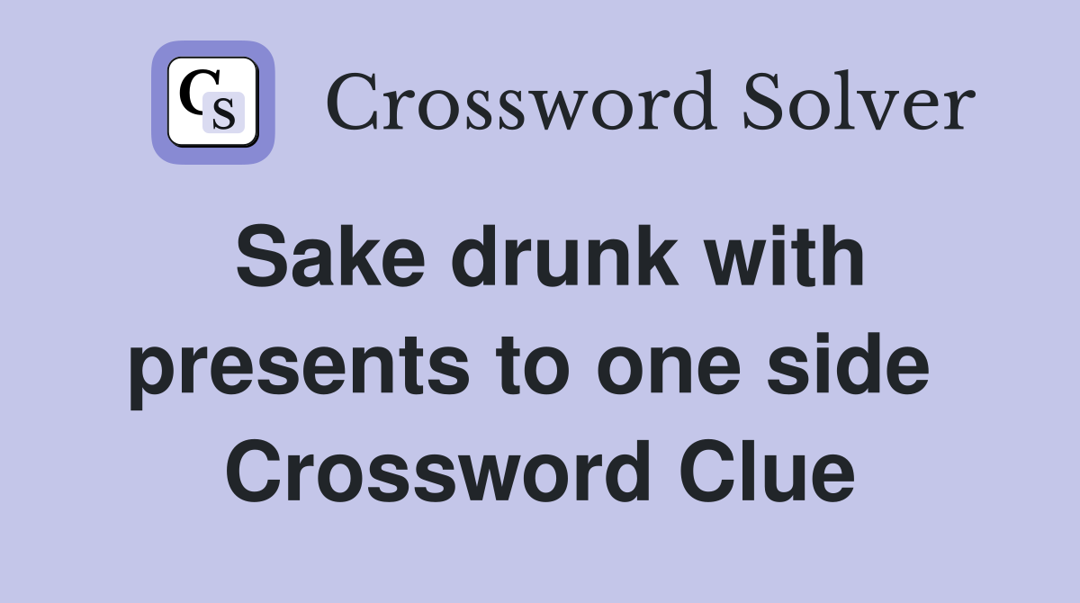 Sake drunk with presents to one side  Crossword Clue