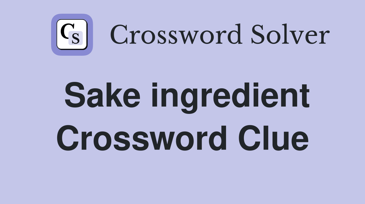 Sake ingredient Crossword Clue