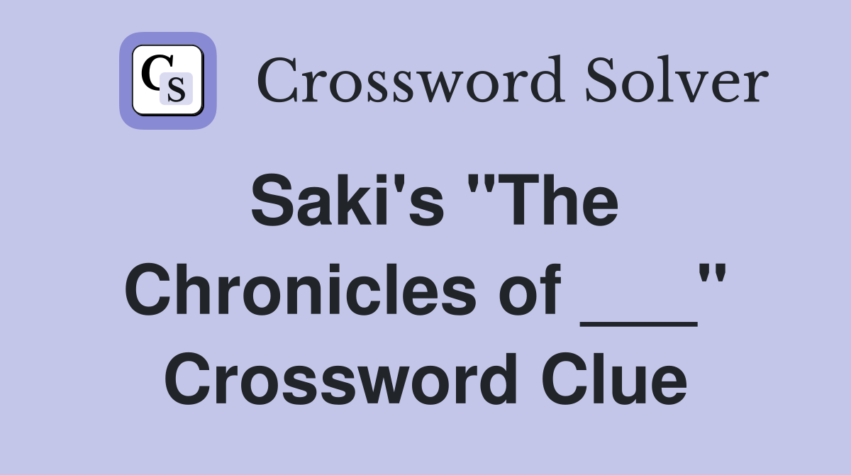 Saki's "The Chronicles of ___" Crossword Clue