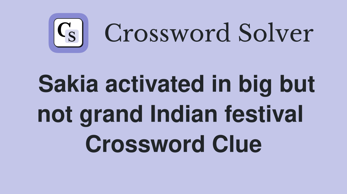 Sakia activated in big but not grand Indian festival  Crossword Clue