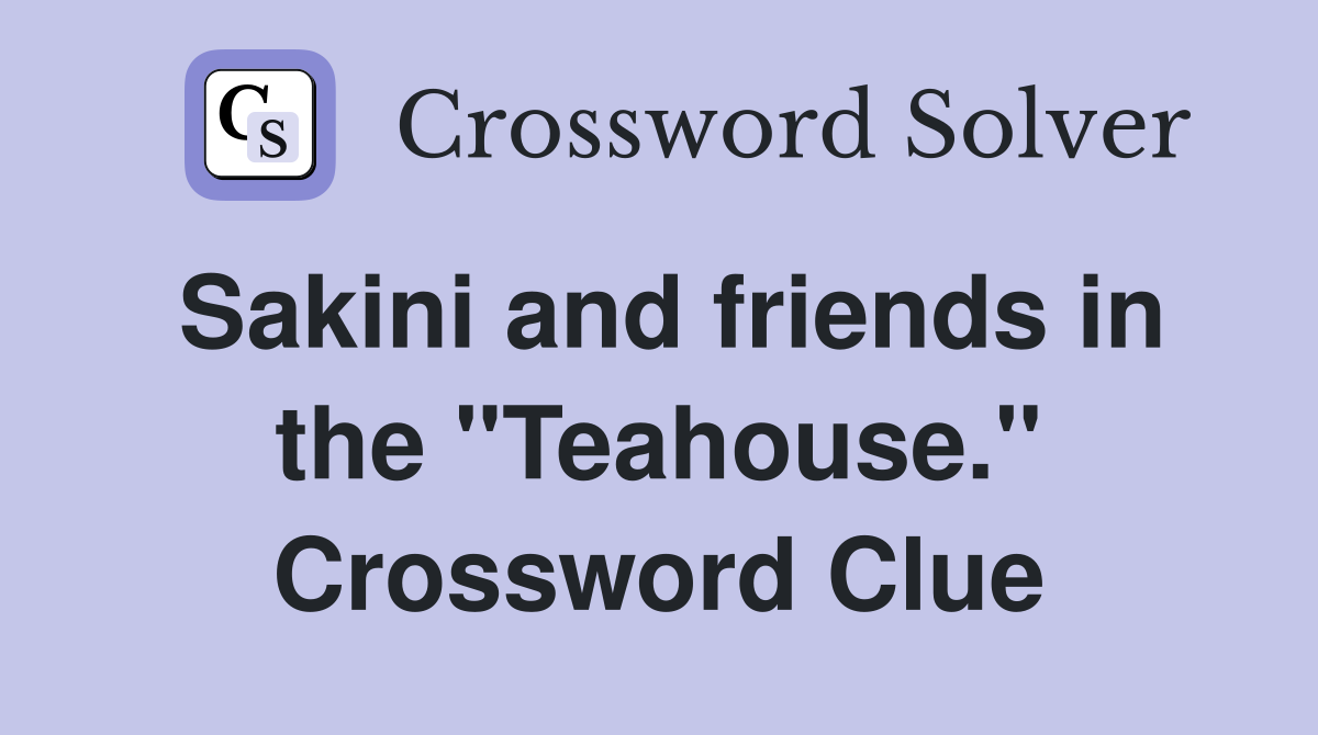 Sakini and friends in the "Teahouse." Crossword Clue