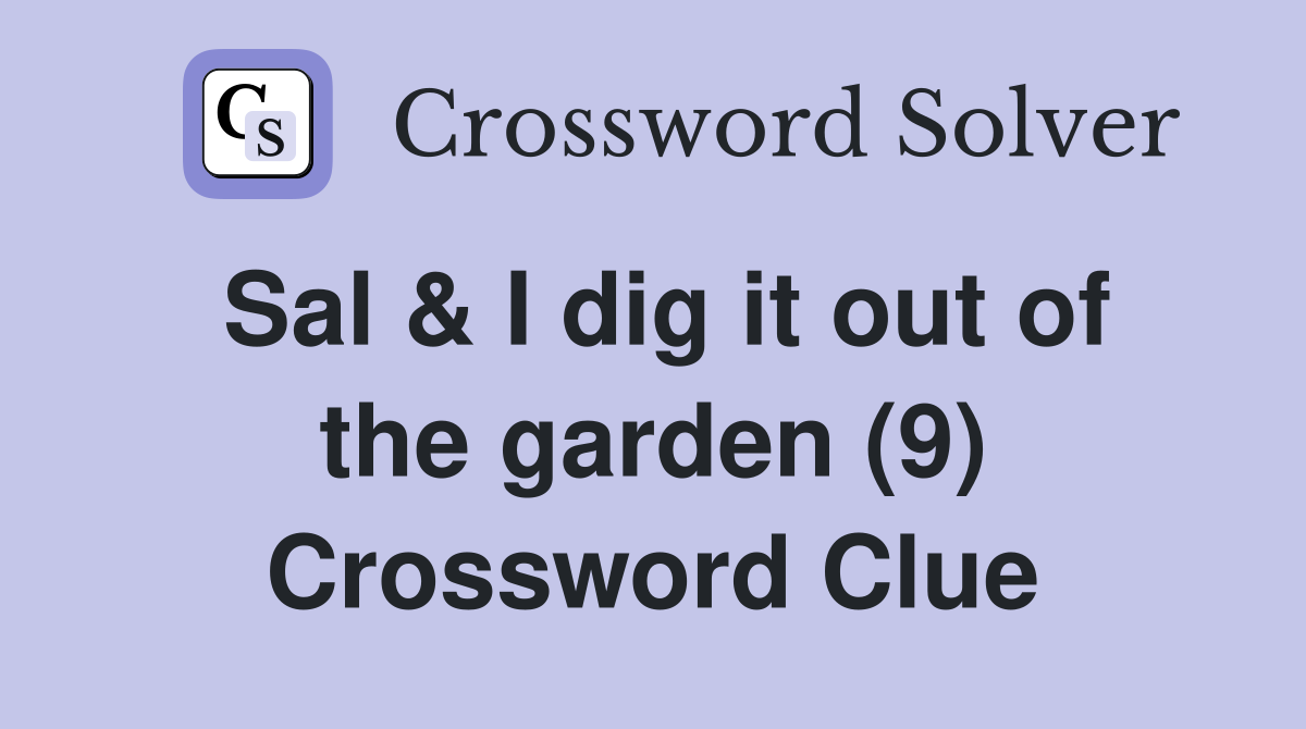 Sal & I dig it out of the garden (9) Crossword Clue