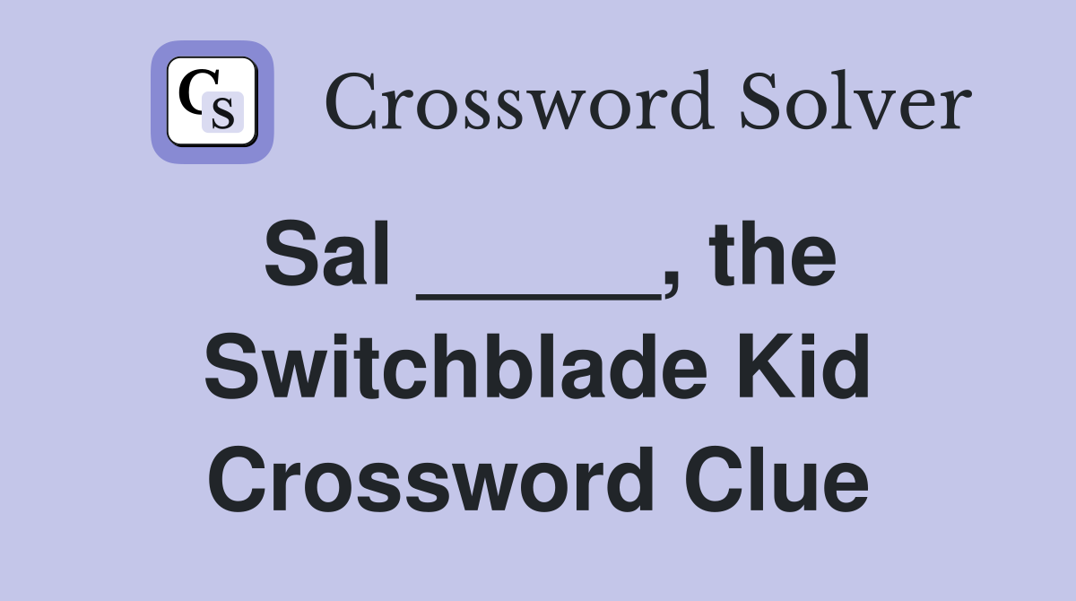 Sal _____, the Switchblade Kid Crossword Clue