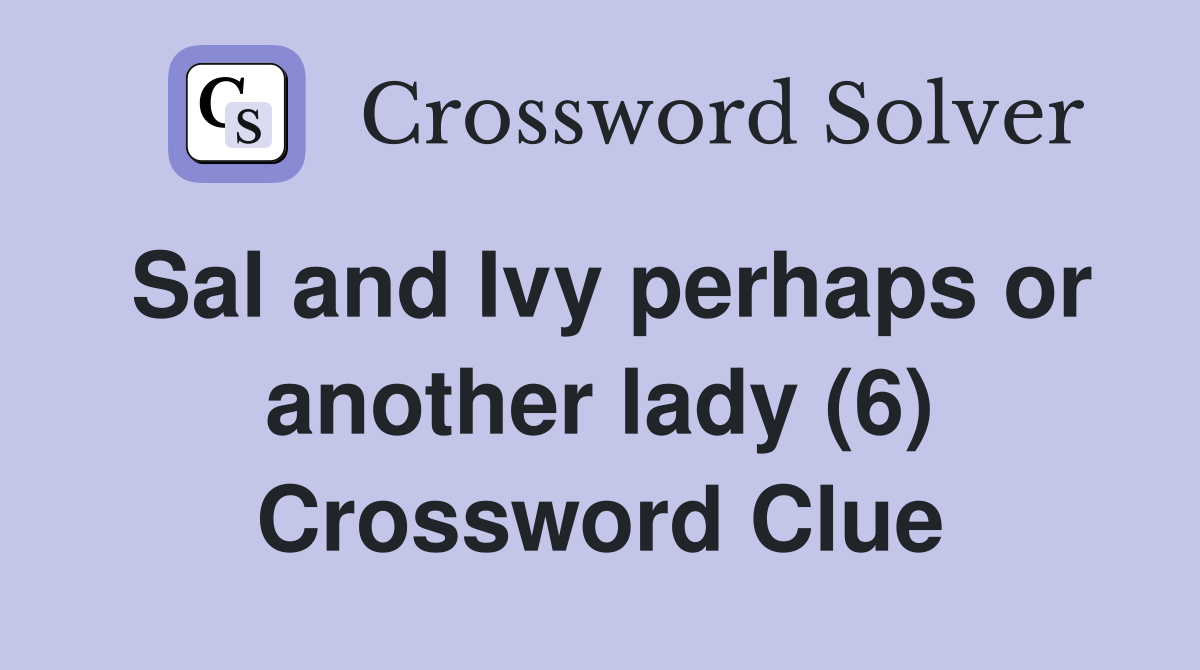 Sal and Ivy perhaps or another lady (6) Crossword Clue