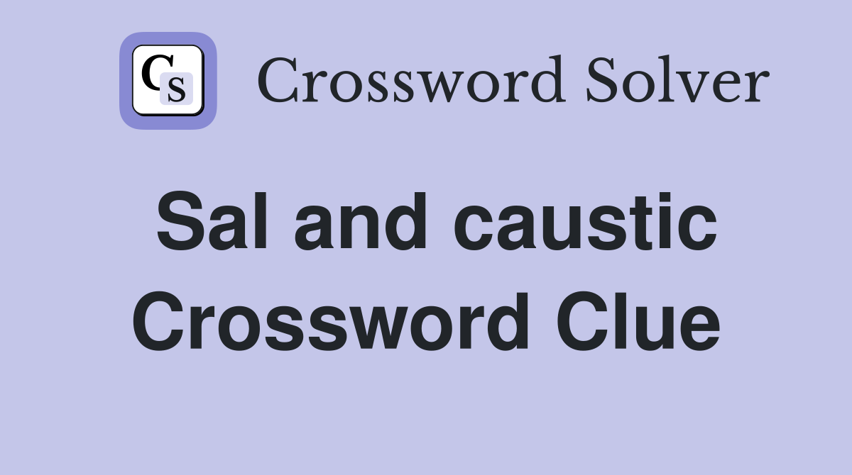 Sal and caustic Crossword Clue