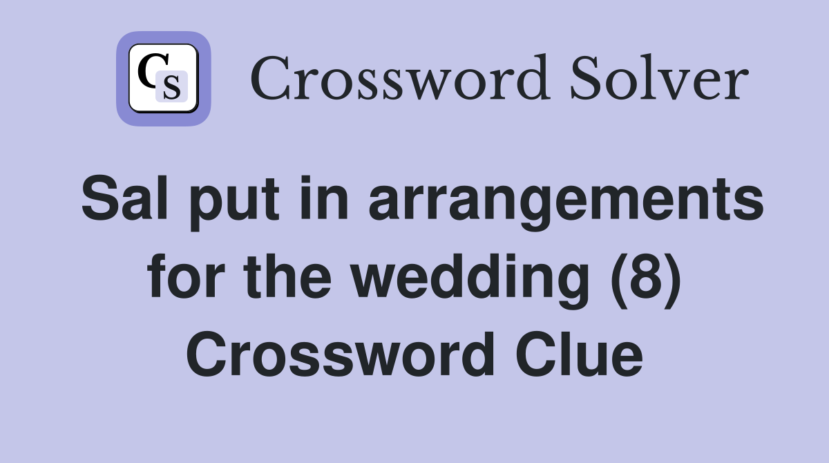 Sal put in arrangements for the wedding (8) Crossword Clue