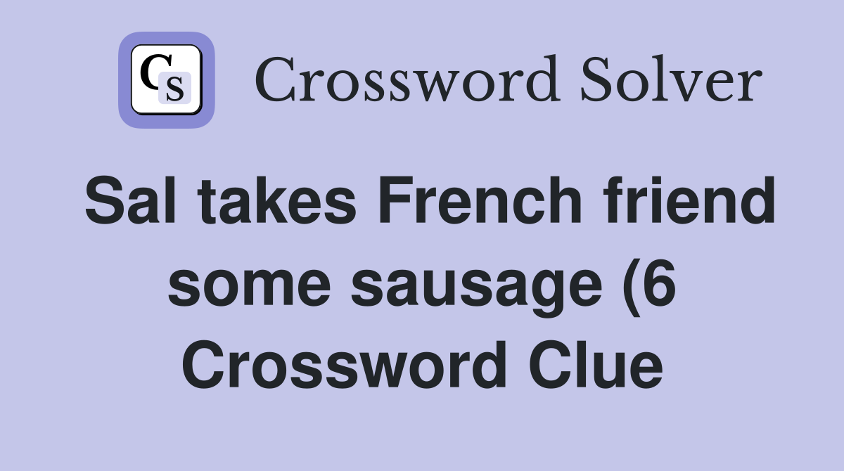 Sal takes French friend some sausage (6) Crossword Clue Answers Sal takes French friend some sausage (6) Crossword Clue Answers