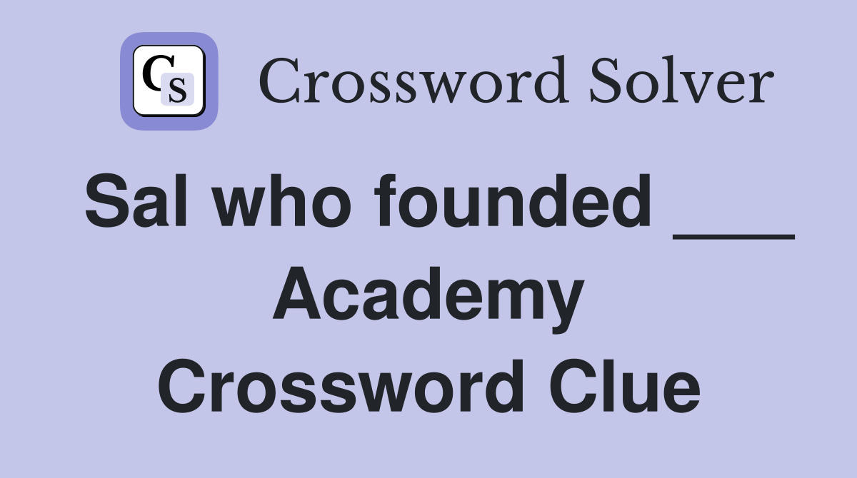 Sal who founded ___ Academy Crossword Clue