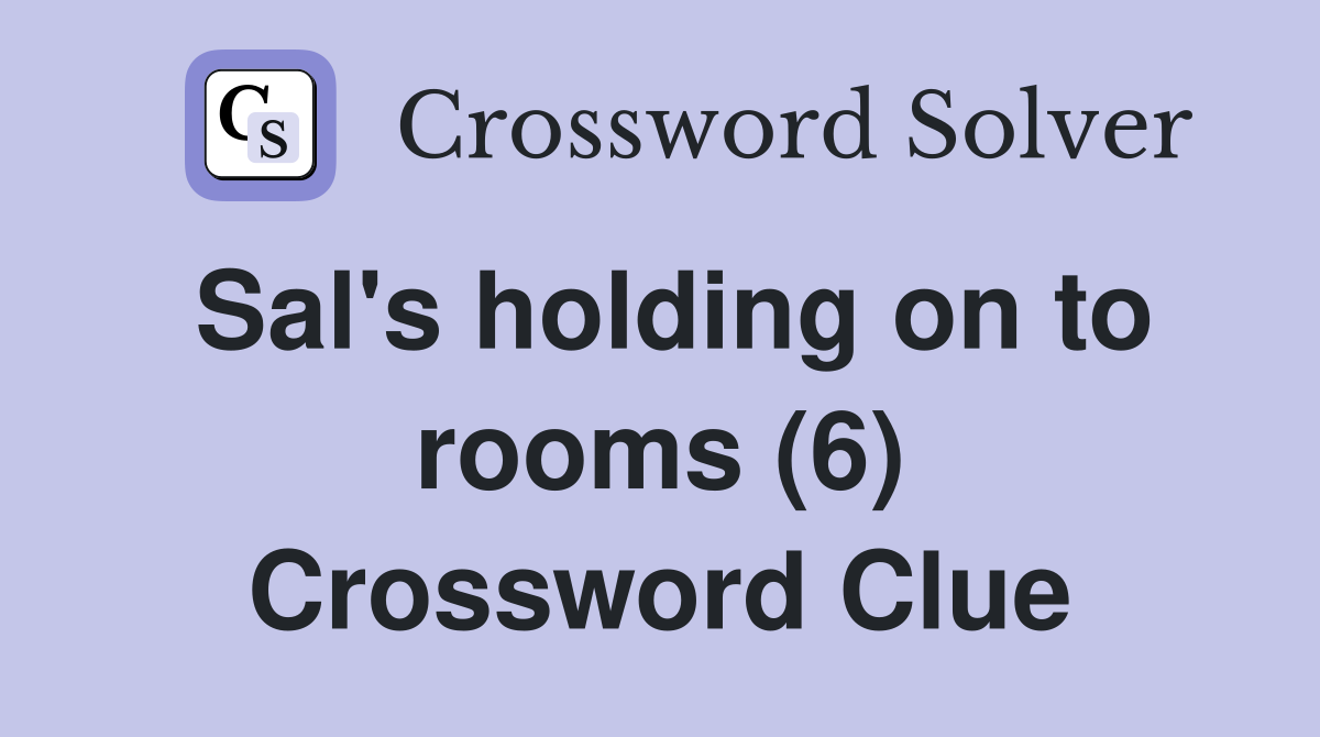 Sal's holding on to rooms (6) Crossword Clue