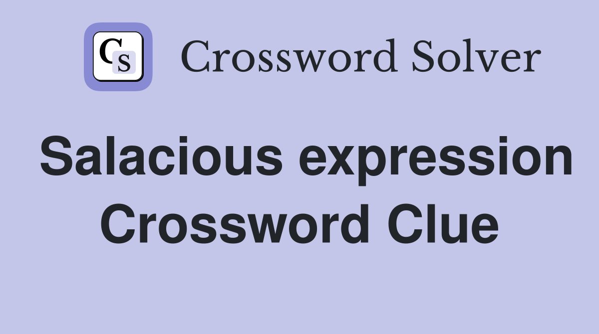 Salacious expression Crossword Clue