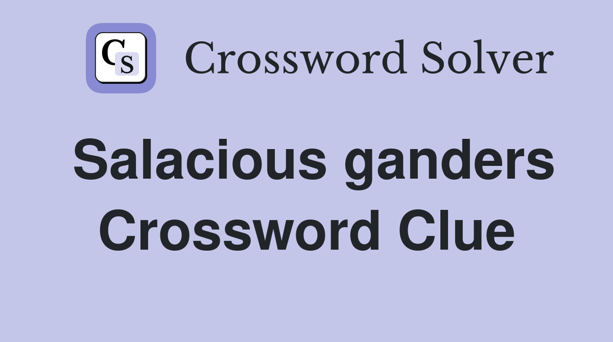 Salacious ganders Crossword Clue
