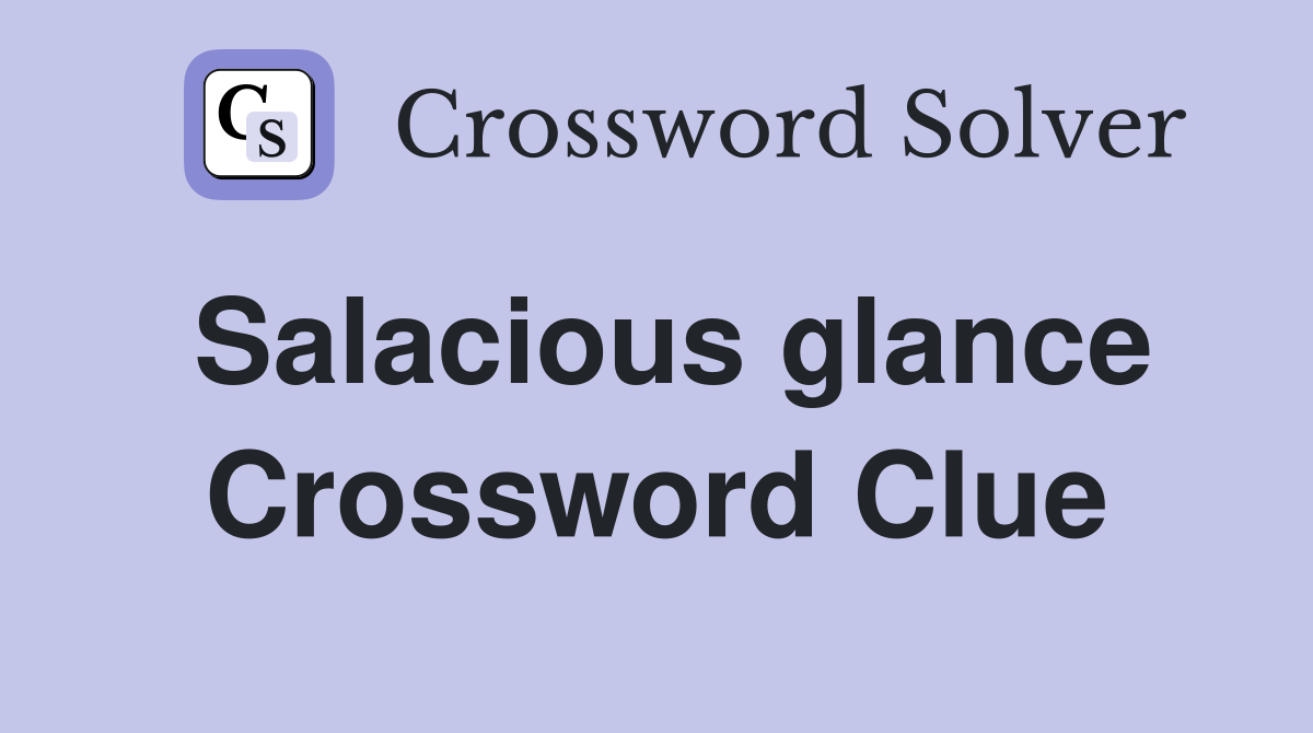 Salacious glance Crossword Clue