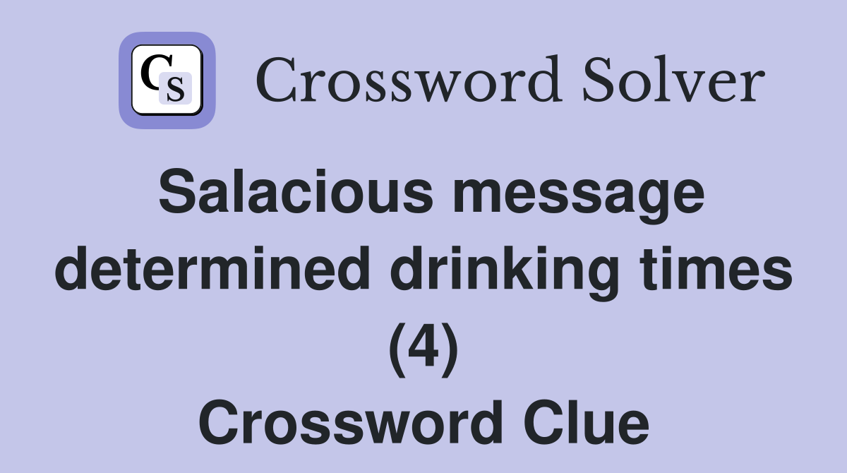 Salacious message determined drinking times (4) Crossword Clue